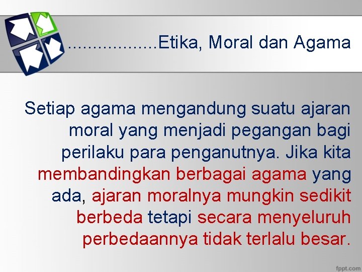 . . . . Etika, Moral dan Agama Setiap agama mengandung suatu ajaran moral