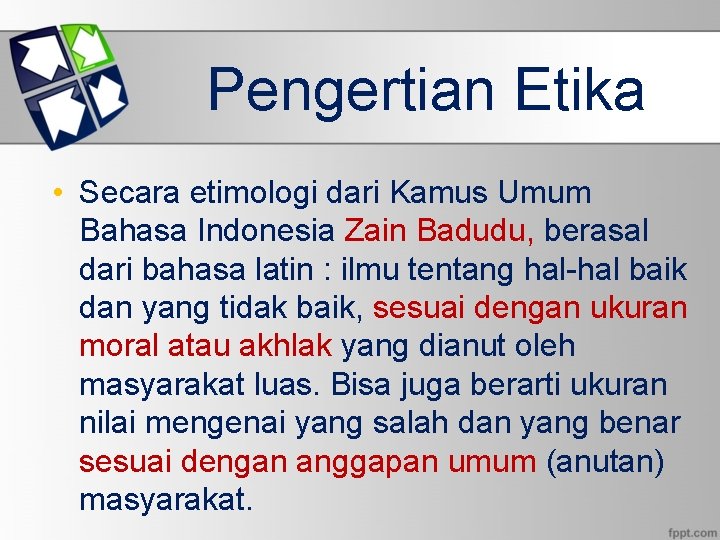 Pengertian Etika • Secara etimologi dari Kamus Umum Bahasa Indonesia Zain Badudu, berasal dari