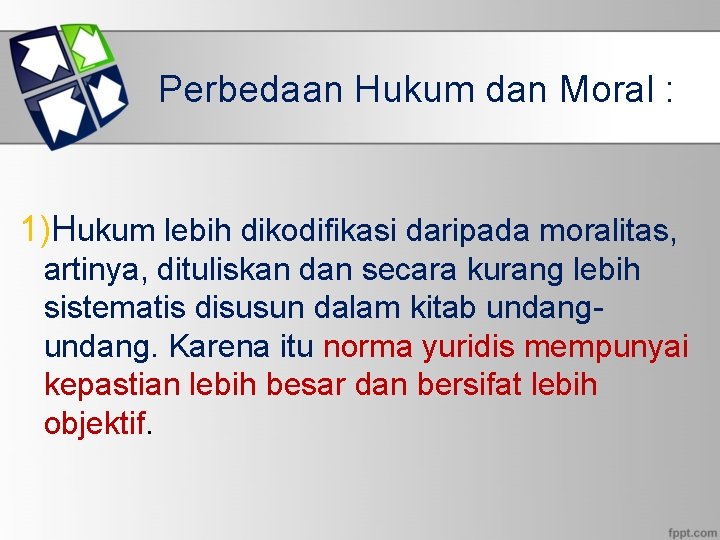 Perbedaan Hukum dan Moral : 1)Hukum lebih dikodifikasi daripada moralitas, artinya, dituliskan dan secara