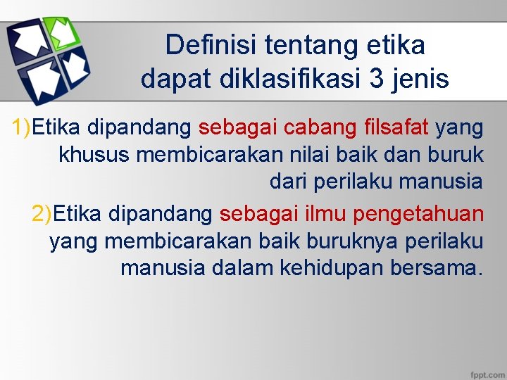 Definisi tentang etika dapat diklasifikasi 3 jenis 1)Etika dipandang sebagai cabang filsafat yang khusus