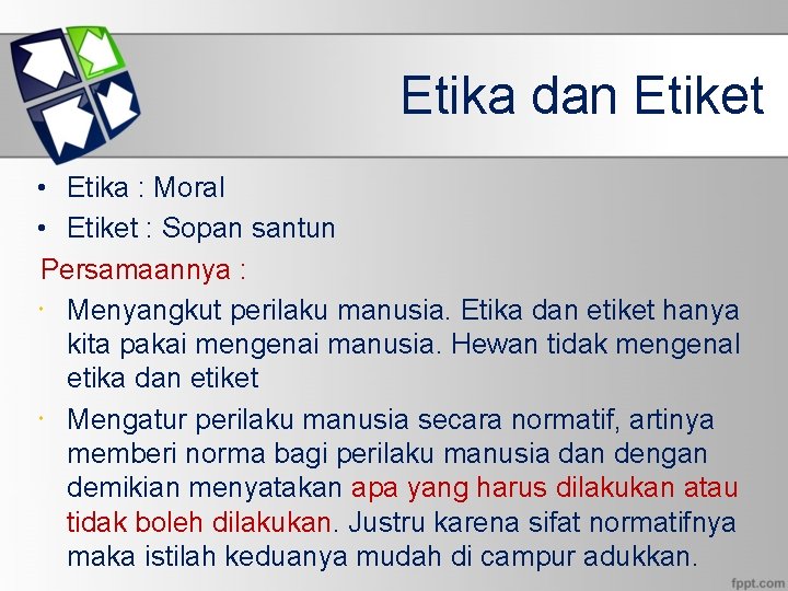 Etika dan Etiket • Etika : Moral • Etiket : Sopan santun Persamaannya :