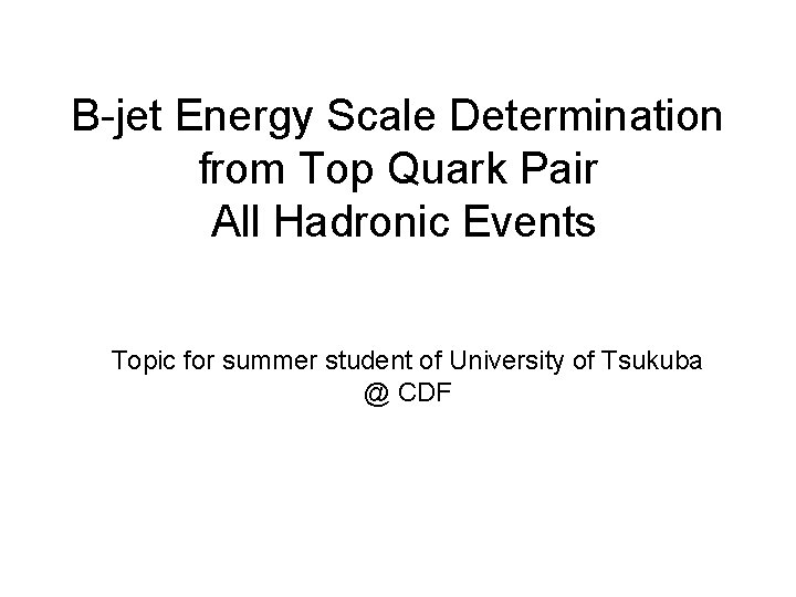 B-jet Energy Scale Determination from Top Quark Pair All Hadronic Events Topic for summer