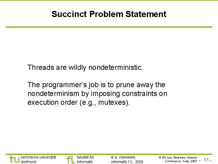 Succinct Problem Statement Threads are wildly nondeterministic. The programmer’s job is to prune away