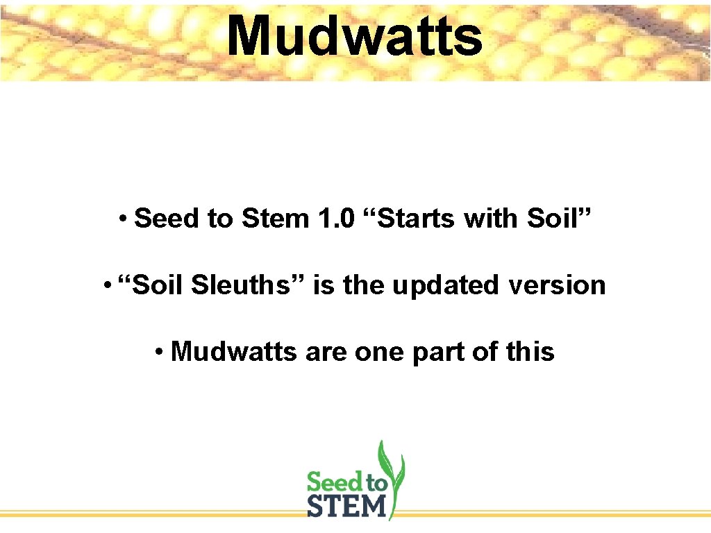 Mudwatts • Seed to Stem 1. 0 “Starts with Soil” • “Soil Sleuths” is