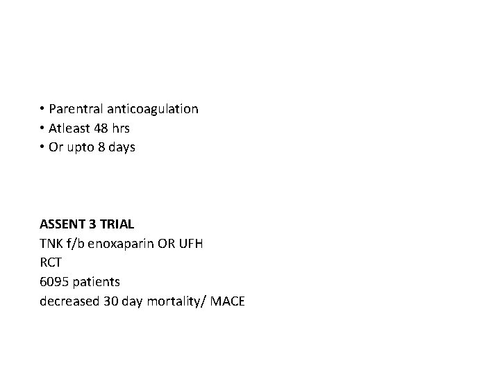 • Parentral anticoagulation • Atleast 48 hrs • Or upto 8 days ASSENT
