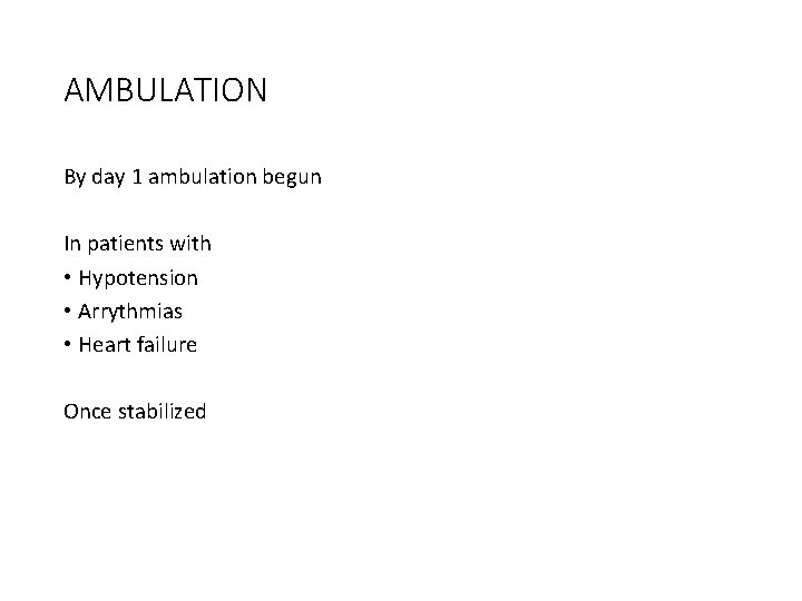 AMBULATION By day 1 ambulation begun In patients with • Hypotension • Arrythmias •