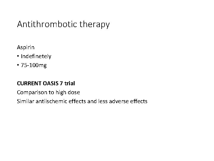 Antithrombotic therapy Aspirin • Indefinetely • 75 -100 mg CURRENT OASIS 7 trial Comparison