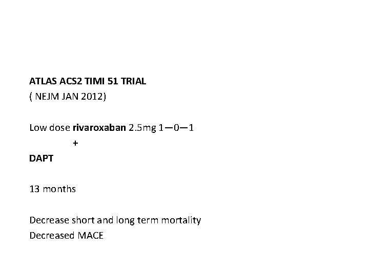 ATLAS ACS 2 TIMI 51 TRIAL ( NEJM JAN 2012) Low dose rivaroxaban 2.