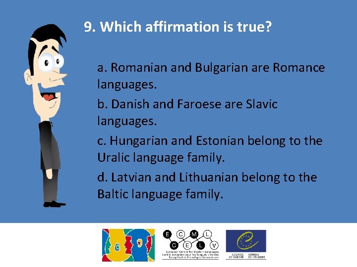 9. Which affirmation is true? a. Romanian and Bulgarian are Romance languages. b. Danish