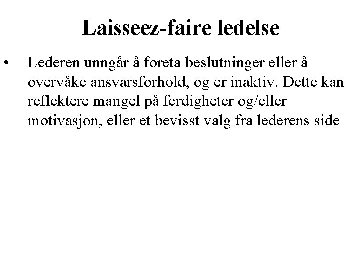 Laisseez-faire ledelse • Lederen unngår å foreta beslutninger eller å overvåke ansvarsforhold, og er