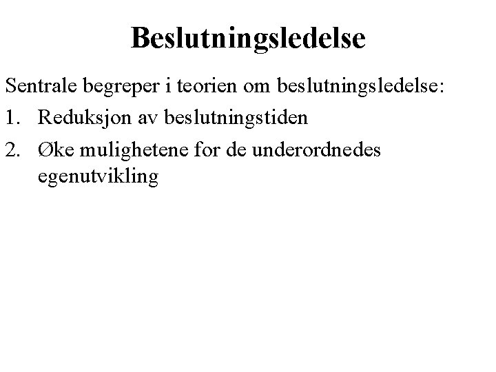 Beslutningsledelse Sentrale begreper i teorien om beslutningsledelse: 1. Reduksjon av beslutningstiden 2. Øke mulighetene