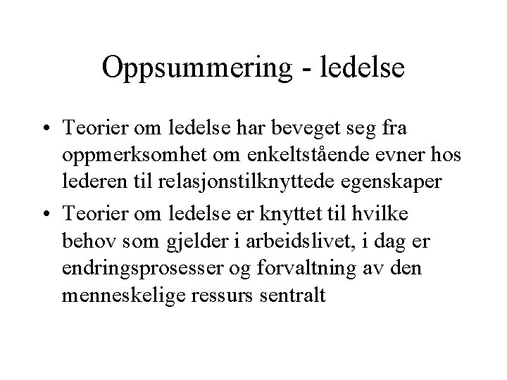 Oppsummering - ledelse • Teorier om ledelse har beveget seg fra oppmerksomhet om enkeltstående