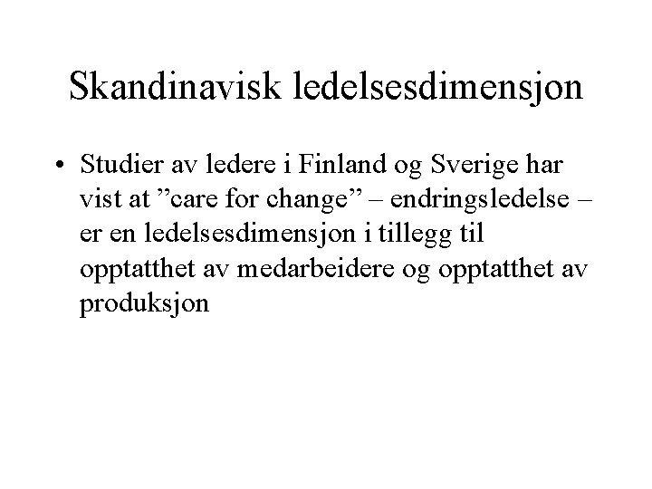 Skandinavisk ledelsesdimensjon • Studier av ledere i Finland og Sverige har vist at ”care