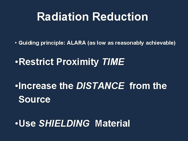 Radiation Reduction • Guiding principle: ALARA (as low as reasonably achievable) • Restrict Proximity