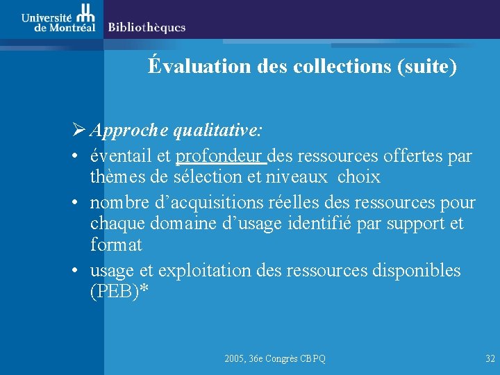 Évaluation des collections (suite) Ø Approche qualitative: • éventail et profondeur des ressources offertes