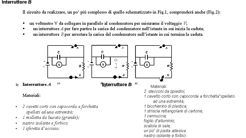 Interruttore B Il circuito da realizzare, un po’ più complesso di quello schematizzato in