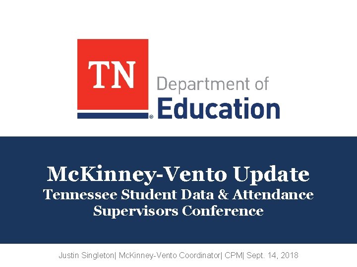 Mc. Kinney-Vento Update Tennessee Student Data & Attendance Supervisors Conference Justin Singleton| Mc. Kinney-Vento