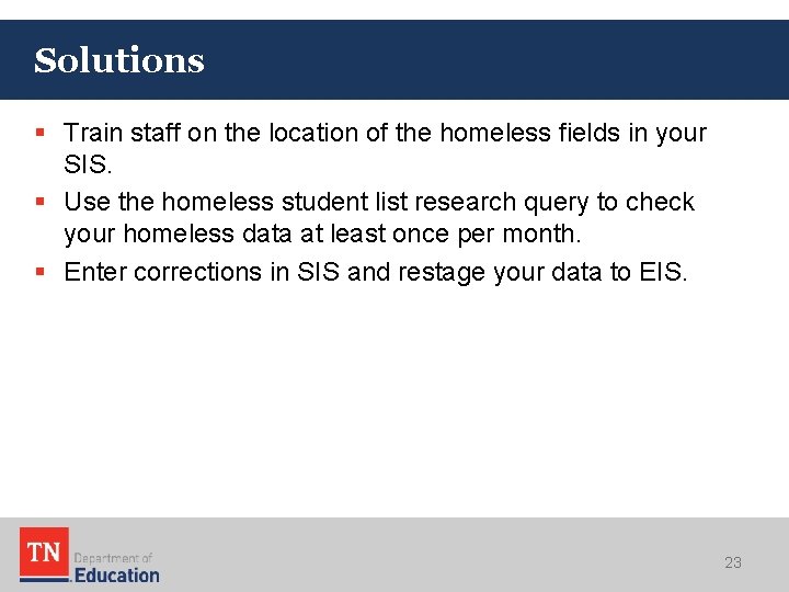 Solutions § Train staff on the location of the homeless fields in your SIS.