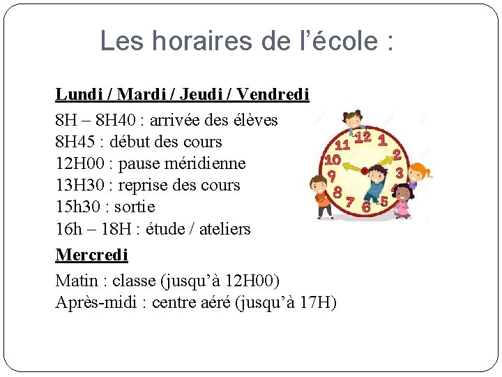 Les horaires de l’école : Lundi / Mardi / Jeudi / Vendredi 8 H