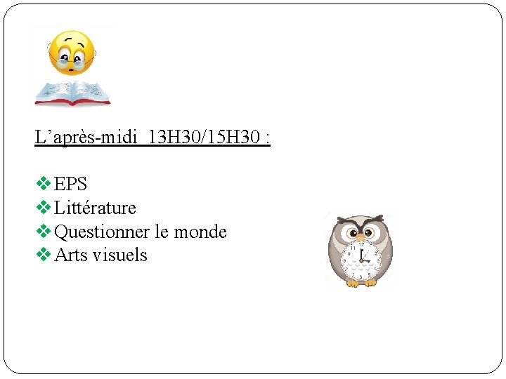 L’après-midi 13 H 30/15 H 30 : v EPS v Littérature v Questionner le