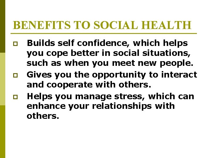 BENEFITS TO SOCIAL HEALTH p p p Builds self confidence, which helps you cope BENEFITS TO SOCIAL HEALTH p p p Builds self confidence, which helps you cope
