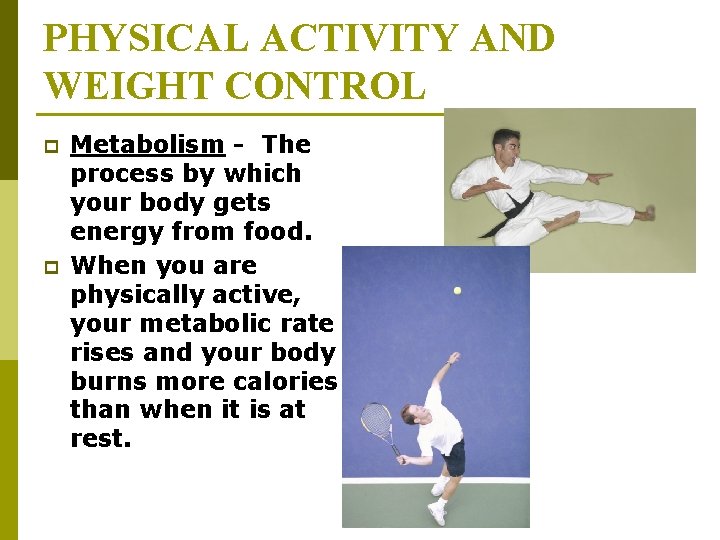 PHYSICAL ACTIVITY AND WEIGHT CONTROL p p Metabolism - The process by which your PHYSICAL ACTIVITY AND WEIGHT CONTROL p p Metabolism - The process by which your