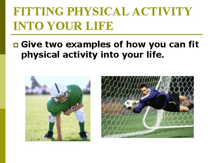 FITTING PHYSICAL ACTIVITY INTO YOUR LIFE p Give two examples of how you can FITTING PHYSICAL ACTIVITY INTO YOUR LIFE p Give two examples of how you can