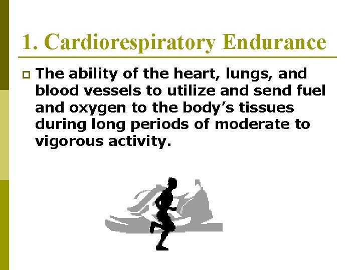 1. Cardiorespiratory Endurance p The ability of the heart, lungs, and blood vessels to 1. Cardiorespiratory Endurance p The ability of the heart, lungs, and blood vessels to