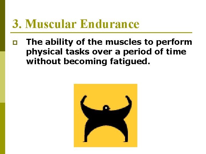 3. Muscular Endurance p The ability of the muscles to perform physical tasks over 3. Muscular Endurance p The ability of the muscles to perform physical tasks over