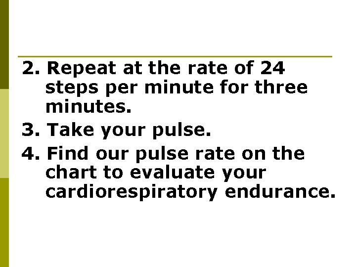 2. Repeat at the rate of 24 steps per minute for three minutes. 3. 2. Repeat at the rate of 24 steps per minute for three minutes. 3.