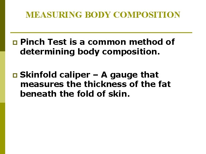 MEASURING BODY COMPOSITION p Pinch Test is a common method of determining body composition. MEASURING BODY COMPOSITION p Pinch Test is a common method of determining body composition.