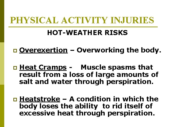 PHYSICAL ACTIVITY INJURIES HOT-WEATHER RISKS p Overexertion – Overworking the body. p Heat Cramps PHYSICAL ACTIVITY INJURIES HOT-WEATHER RISKS p Overexertion – Overworking the body. p Heat Cramps