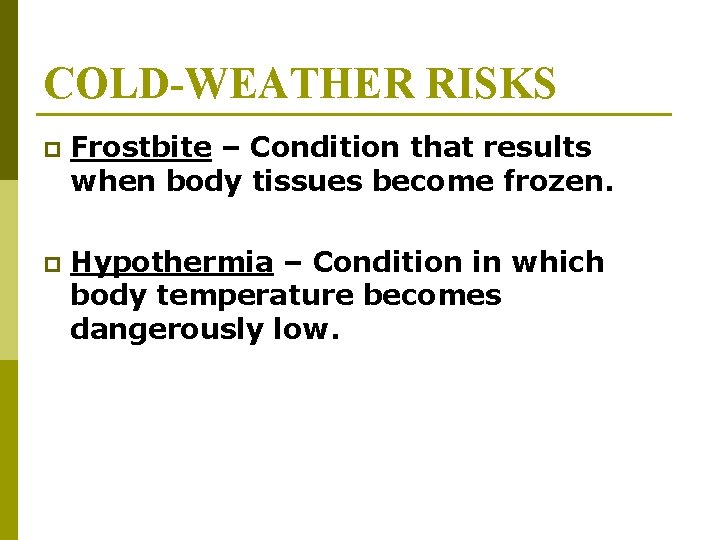 COLD-WEATHER RISKS p Frostbite – Condition that results when body tissues become frozen. p COLD-WEATHER RISKS p Frostbite – Condition that results when body tissues become frozen. p
