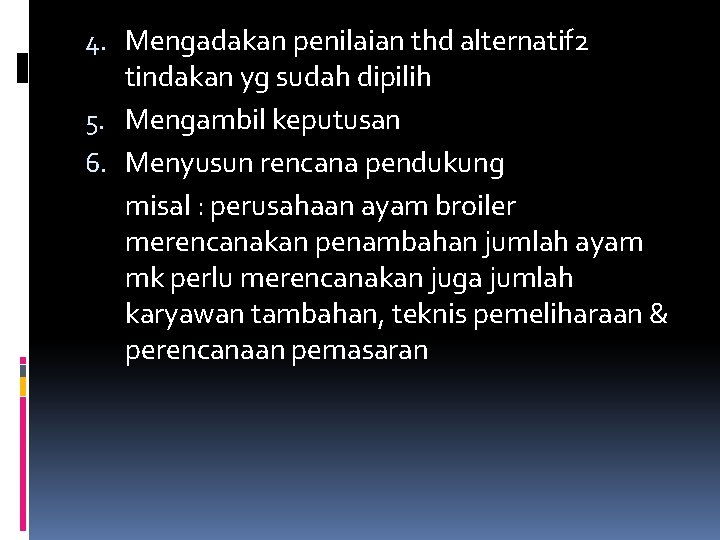 4. Mengadakan penilaian thd alternatif 2 tindakan yg sudah dipilih 5. Mengambil keputusan 6.