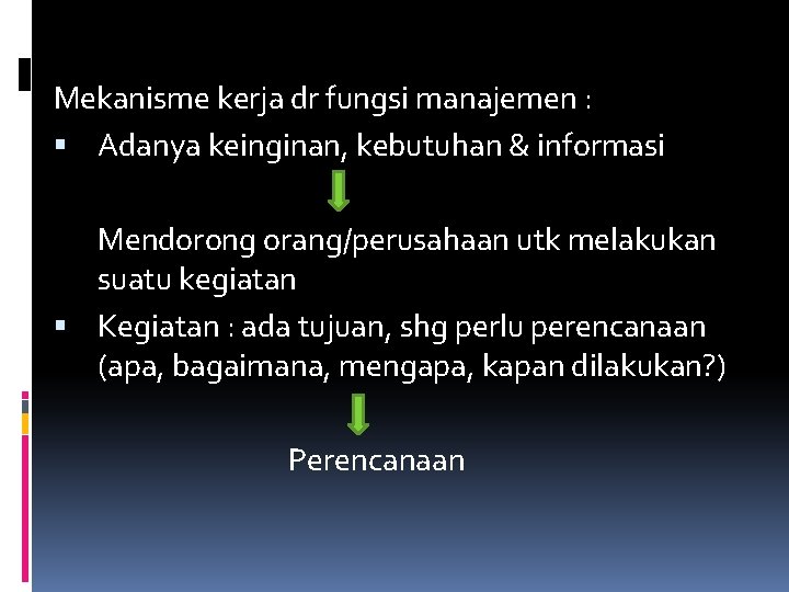 Mekanisme kerja dr fungsi manajemen : Adanya keinginan, kebutuhan & informasi Mendorong orang/perusahaan utk