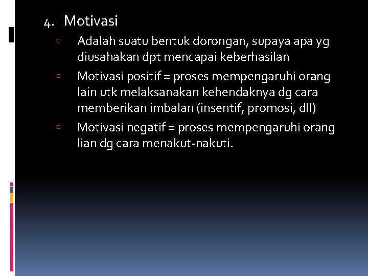 4. Motivasi Adalah suatu bentuk dorongan, supaya apa yg diusahakan dpt mencapai keberhasilan Motivasi