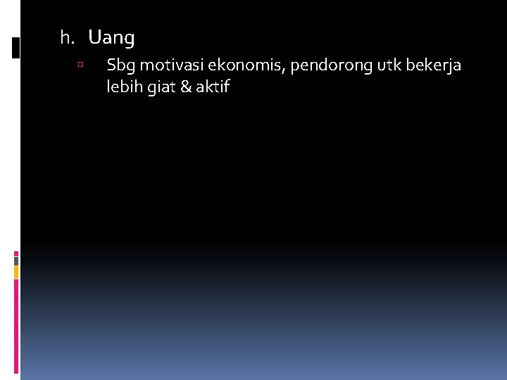 h. Uang Sbg motivasi ekonomis, pendorong utk bekerja lebih giat & aktif 