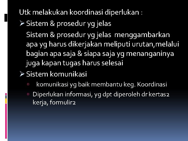 Utk melakukan koordinasi diperlukan : Ø Sistem & prosedur yg jelas menggambarkan apa yg