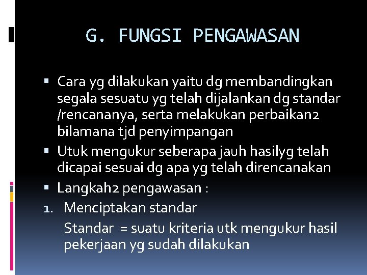 G. FUNGSI PENGAWASAN Cara yg dilakukan yaitu dg membandingkan segala sesuatu yg telah dijalankan