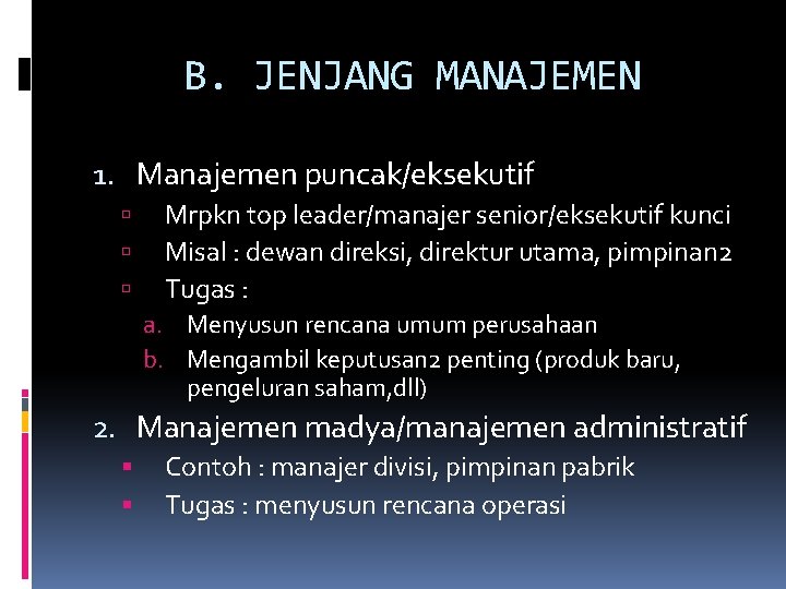 B. JENJANG MANAJEMEN 1. Manajemen puncak/eksekutif Mrpkn top leader/manajer senior/eksekutif kunci Misal : dewan