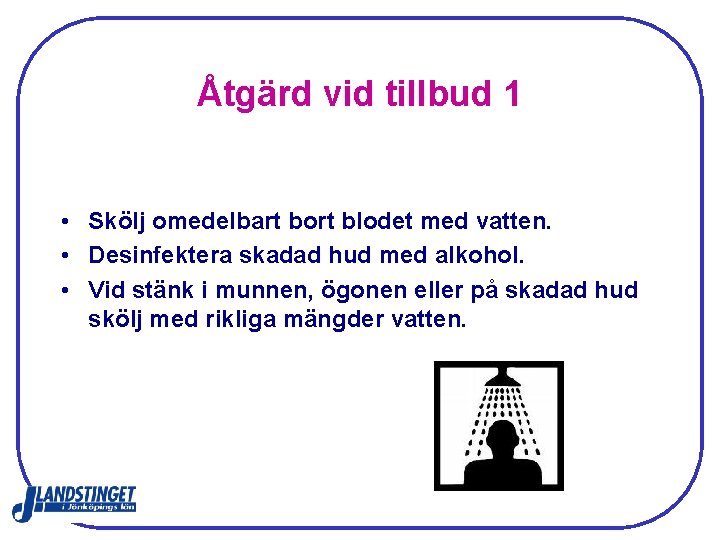 Åtgärd vid tillbud 1 • Skölj omedelbart bort blodet med vatten. • Desinfektera skadad