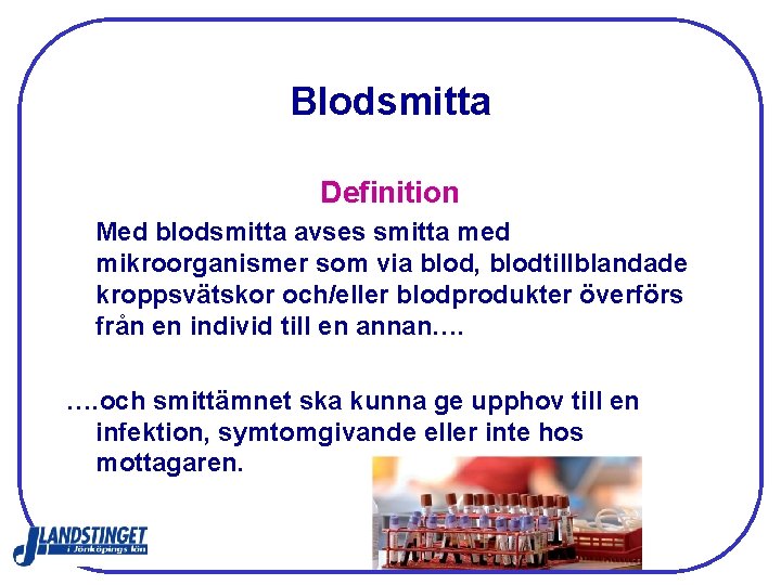 Blodsmitta Definition Med blodsmitta avses smitta med mikroorganismer som via blod, blodtillblandade kroppsvätskor och/eller