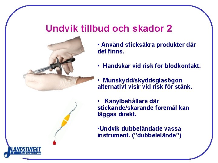 Undvik tillbud och skador 2 • Använd sticksäkra produkter där det finns. • Handskar Undvik tillbud och skador 2 • Använd sticksäkra produkter där det finns. • Handskar