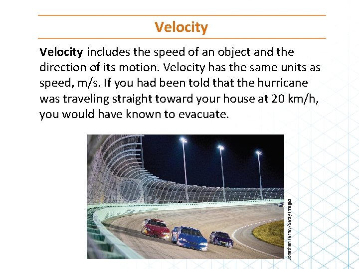 Velocity Jonathan Ferrey/Getty Images Velocity includes the speed of an object and the direction