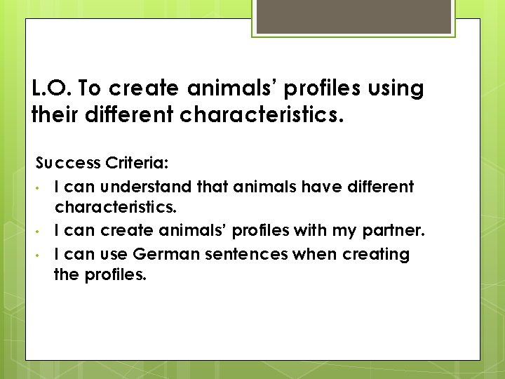L. O. To create animals’ profiles using their different characteristics. Success Criteria: • I
