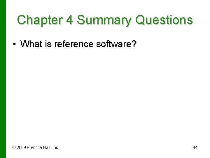 Chapter 4 Summary Questions • What is reference software? © 2009 Prentice-Hall, Inc. 44