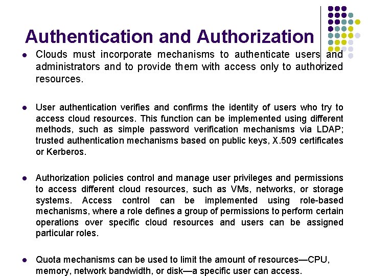 Authentication and Authorization l Clouds must incorporate mechanisms to authenticate users and administrators and
