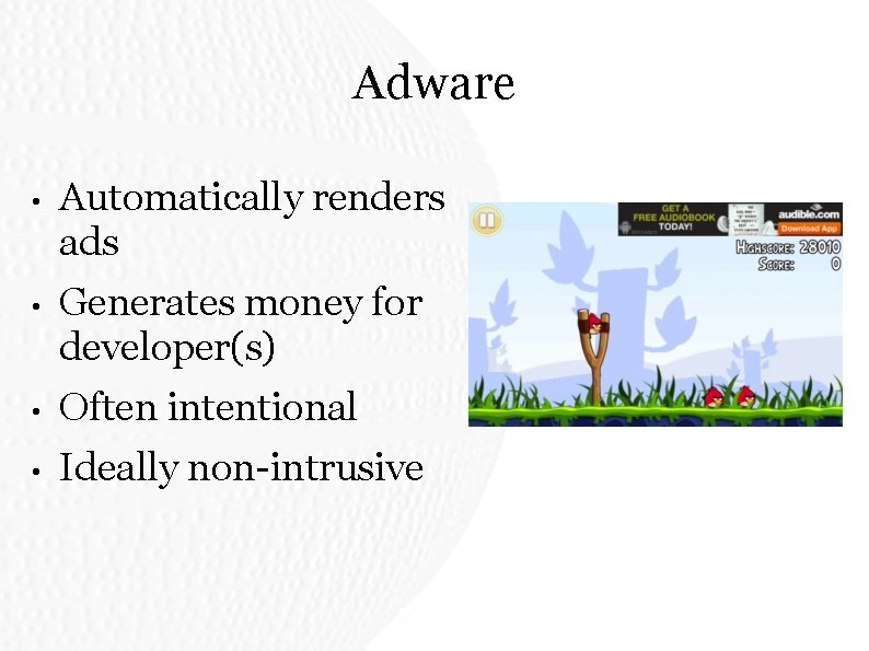 Adware • Automatically renders ads • Generates money for developer(s) • Often intentional • Adware • Automatically renders ads • Generates money for developer(s) • Often intentional •