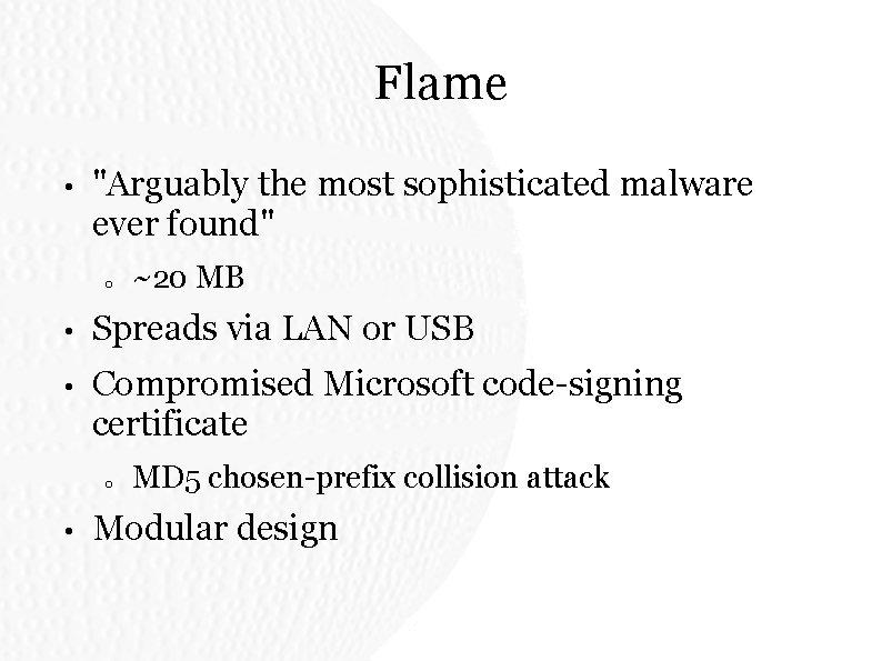 Flame • "Arguably the most sophisticated malware ever found" o ~20 MB • Spreads Flame • "Arguably the most sophisticated malware ever found" o ~20 MB • Spreads