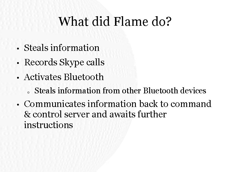 What did Flame do? • Steals information • Records Skype calls • Activates Bluetooth What did Flame do? • Steals information • Records Skype calls • Activates Bluetooth